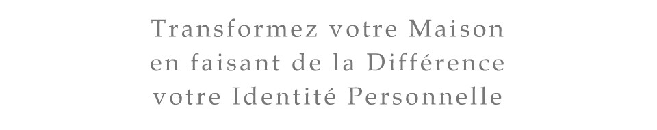 Transformez votre Maison en faisant de la Diffrence votre Identit Personnelle